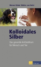 Kolloidales Silber - Werner Kühni, Walter von Holst