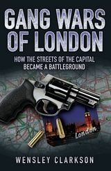 Gang Wars of London - How the Streets of the Capital Became a Battleground -  Wensley Clarkson