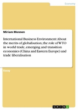 International Business Environment: About the merits of globalisation, the role of WTO in world trade, emerging and transition economies (China and Eastern Europe) and trade liberalisation - Miriam Mennen