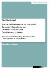Latein als Vertragssprache innerhalb Europas. Übersetzung des deutsch-tschechischen Aussöhnungsvertrages - Matthias Geipel
