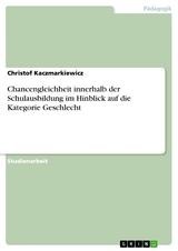 Chancengleichheit innerhalb der Schulausbildung im Hinblick auf die Kategorie Geschlecht - Christof Kaczmarkiewicz