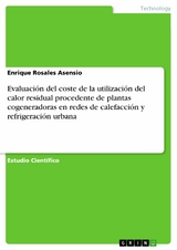 Evaluación del coste de la utilización del calor residual procedente de plantas cogeneradoras en redes de calefacción y refrigeración urbana - Enrique Rosales Asensio
