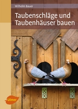 Taubenschläge und Taubenhäuser bauen - Wilhelm Bauer