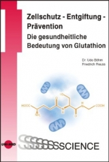 Zellschutz - Entgiftung - Prävention: Die gesundheitliche Bedeutung von Glutathion - Udo Böhm, Friedrich Reuss