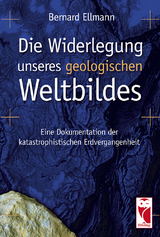 Die Widerlegung unseres geologischen Weltbildes - Bernard Ellmann