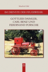 Im Dienste der Feuerwehr: Gottlieb Daimler, Carl Benz und Ferdinand Porsche - Manfred Gihl