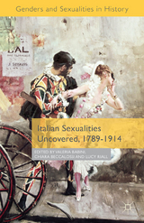 Italian Sexualities Uncovered, 1789-1914 -  Valeria P. Babini,  Chiara Beccalossi,  Lucy Riall