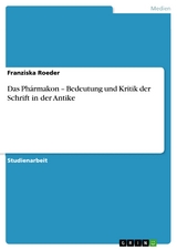 Das Phármakon – Bedeutung und Kritik der Schrift in der Antike - Franziska Roeder