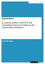 La canzone politica 1940-1970. Dal colonialismo francese in Indocina alla controcultura americana - Rossella Marisi