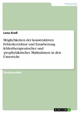 Möglichkeiten der konstruktiven Fehlerkorrektur und Einarbeitung fehlertherapeutischer und -prophylaktischer Maßnahmen in den Unterricht -  Lena Groß