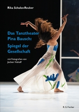 Das Tanztheater Pina Bausch: Spiegel der Gesellschaft - Rika Schulze-Reuber