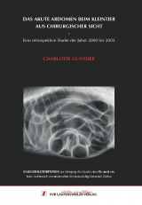 Das Akute Abdomen beim Kleintier aus chirurgischer Sicht (Eine retrospektive Studie von 2000- 2005) - Charlotte Stefanie Günther