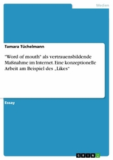 "Word of mouth" als vertrauensbildende Maßnahme im Internet. Eine konzeptionelle Arbeit am Beispiel des „Likes“ - Tamara Tüchelmann