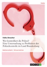 Wer kontrolliert die Polizei? Eine Untersuchung zu Problemen der Polizeikontrolle im Land Brandenburg - Falko Drescher