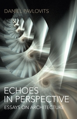 Echoes in Perspective-Essays on Architecture -  Daniel Pavlovits