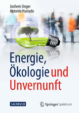 Energie, Ökologie und Unvernunft - Jochem Unger, Antonio Hurtado