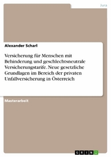 Versicherung für Menschen mit Behinderung und geschlechtsneutrale Versicherungstarife. Neue gesetzliche Grundlagen im Bereich der privaten Unfallversicherung in Österreich -  Alexander Scharl