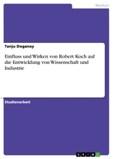 Einfluss und Wirken von Robert Koch auf die Entwicklung von Wissenschaft und Industrie - Tanju Doganay