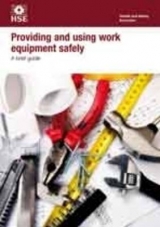 Providing and using work equipment safely - Great Britain: Health and Safety Executive