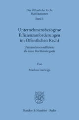 Unternehmensbezogene Effizienzanforderungen im Öffentlichen Recht. - Markus Ludwigs