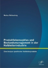 Produktlebenszyklus und Bestandsmanagement in der Halbleiterindustrie: Eine Analyse spezifischer Halbleiterprodukte - Markus Walluschnig