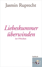 Liebeskummer überwinden in 4 Wochen - Jasmin Ruprecht