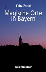 Magische Orte in Bayern - Fritz Fenzl