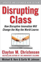 Disrupting Class, Expanded Edition: How Disruptive Innovation Will Change the Way the World Learns - Christensen, Clayton; Johnson, Curtis; Horn, Michael