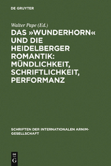 Das »Wunderhorn« und die Heidelberger Romantik: Mündlichkeit, Schriftlichkeit, Performanz - 