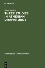 Three Studies in Athenian Dramaturgy - Scott Scullion