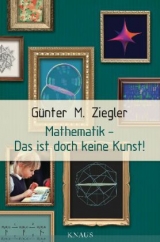 Mathematik - Das ist doch keine Kunst! - Günter M. Ziegler