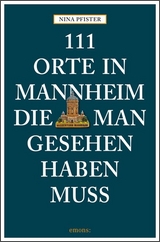 111 Orte in Mannheim, die man gesehen haben muss - Nina Pfister