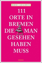 111 Orte in Bremen, die man gesehen haben muss - Bernd F. Gruschwitz