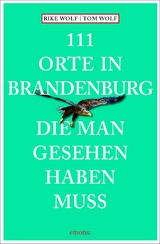 111 Orte in Brandenburg, die man gesehen haben muss - Rike Wolf, Tom Wolf