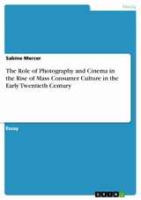 The Role of Photography and Cinema in the Rise of Mass Consumer Culture in the Early Twentieth Century -  Sabine Mercer