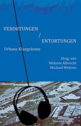 Verortungen / Entortungen - Melanie Albrecht, Rinus van Alebeek, Thomas Bey William Bailey, Roger Behrens, Jonas Engelmann, Gerald Fiebig, Susann Jehnichen, Stefan Militzer, Udo Noll, Marcus Quent, Michael Wehren