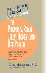 User's Guide to Propolis, Royal Jelly, Honey, and Bee Pollen -  Ph.D. C. Leigh Broadhurst