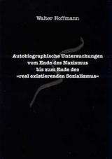 Autobiographische Untersuchungen vom Ende des Nazismus bis zum Ende des "real existierenden Sozialismus" - Walter Hoffmann