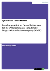 Forschungsdefizit im Gesundheitssystem für die Optimierung der Schnittstelle  Bürger - Gesundheitsversorgung (Bü-GV) - Cyrille Herve Timwo Monthe