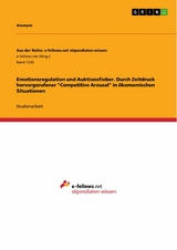 Emotionsregulation und Auktionsfieber. Durch Zeitdruck hervorgerufener "Competitive Arousal" in ökomomischen Situationen