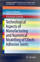Technological Aspects of Manufacturing and Numerical Modelling of Clinch-Adhesive Joints - Tomasz Sadowski, Tadeusz Balawender, Przemysław Golewski