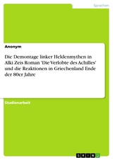 Die Demontage linker Heldenmythen in Alki Zeis Roman 'Die Verlobte des Achilles' und die Reaktionen in Griechenland Ende der 80er Jahre