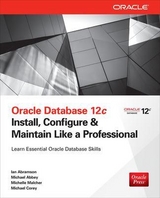 Oracle Database 12c Install, Configure & Maintain Like a Professional - Abramson, Ian; Abbey, Michael; Malcher, Michelle; Corey, Michael