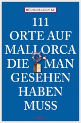 111 Orte auf Mallorca, die man gesehen haben muss - Rüdiger Liedtke