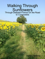 Walking Through Sunflowers: Through Deepest France On the Road to Compostela -  Fainberg Denise Fainberg
