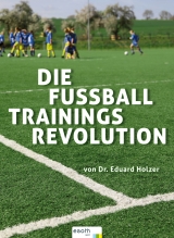 Die Fußball Trainings Revolution - Eduard Holzer