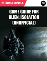 Game Guide for Alien: Isolation (Unofficial) -  Media Fusion Media
