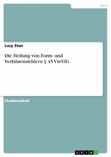 Die Heilung von Form- und Verfahrensfehlern § 45 VwVfG -  Lucy Stan