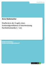 Erarbeiten der Logik eines Sortieralgorithmus (Unterweisung Fachinformatiker / -in) - Anne Rademacher