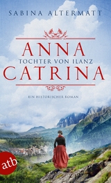 Anna Catrina - Tochter von Ilanz - Sabina Altermatt